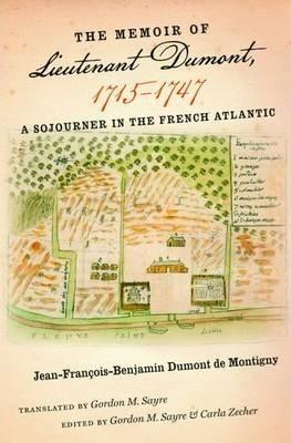 The Memoir of Lieutenant Dumont, 1715-1747: A Sojourner in the French Atlantic - Gordon M. Sayre