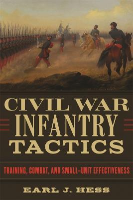Civil War Infantry Tactics: Training, Combat, and Small-Unit Effectiveness - Earl J. Hess