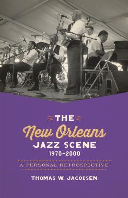 The New Orleans Jazz Scene, 1970-2000: A Personal Retrospective - Thomas W. Jacobsen