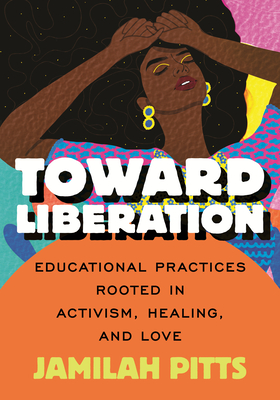 Toward Liberation: Educational Practices Rooted in Activism, Healing and Love - Jamilah Pitts