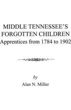 Coperta cărții 'Middle Tennessee's Forgotten Children: Apprentices from 1784 to 1902 - Alan N. Miller'