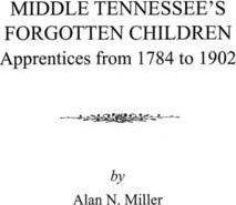 Middle Tennessee's Forgotten Children: Apprentices from 1784 to 1902 - Alan N. Miller