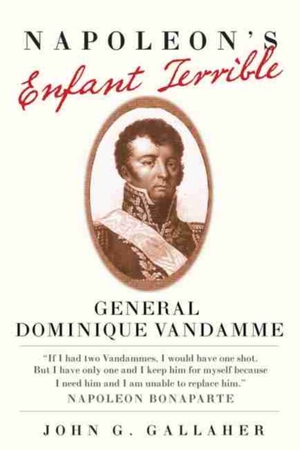 Napoleon's Enfant Terrible: General Dominique Vandamme - John G. Gallaher