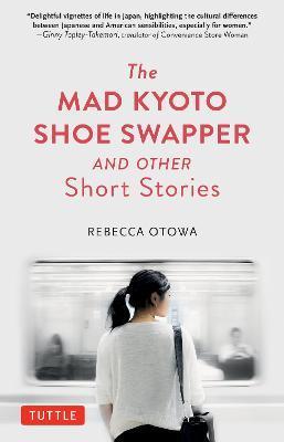 The Mad Kyoto Shoe Swapper and Other Short Stories - Rebecca Otowa