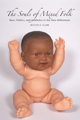 The Souls of Mixed Folk: Race, Politics, and Aesthetics in the New Millennium - Michele Elam