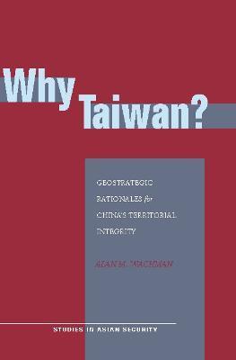 Why Taiwan?: Geostrategic Rationales for China's Territorial Integrity - Alan M. Wachman