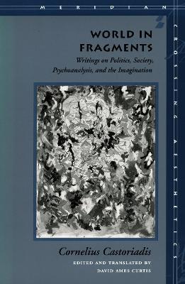 World in Fragments: Writings on Politics, Society, Psychoanalysis, and the Imagination - Cornelius Castoriadis