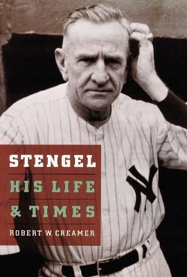 Stengel: His Life and Times - Robert W. Creamer