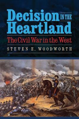 Decision in the Heartland: The Civil War in the West - Steven E. Woodworth