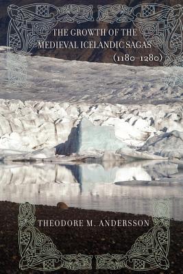 The Growth of the Medieval Icelandic Sagas (1180-1280) - Theodore M. Andersson