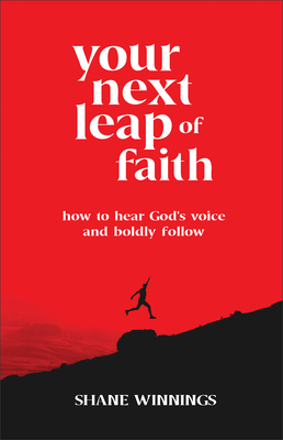 Your Next Leap of Faith: How to Hear God's Voice and Boldly Follow - Shane Winnings