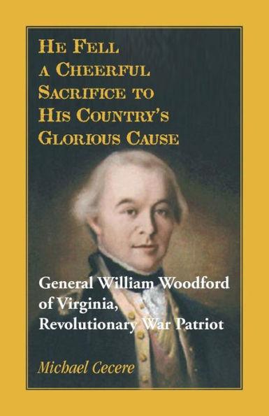 He Fell a Cheerful Sacrifice to His Country's Glorious Cause. General William Woodford of Virginia, Revolutionary War Patriot - Michael Cecere