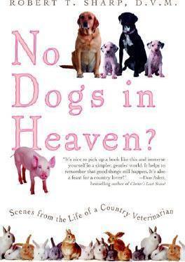 No Dogs in Heaven?: Scenes from the Life of a Country Veterinarian - Robert T. Sharp