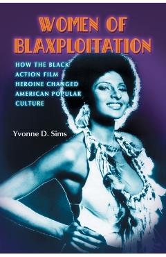 Coperta cărții 'Women of Blaxploitation: How the Black Action Film Heroine Changed American Popular Culture - Yvonne D. Sims'
