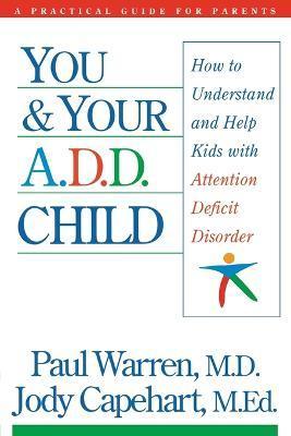 You and Your A.D.D. Child: How to Understand and Help Kids with Attention Deficit Disorder - Paul Warren
