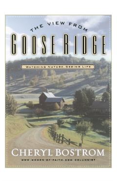 The View from Goose Ridge: Watching Nature Seeing Life - Cheryl Bostrom