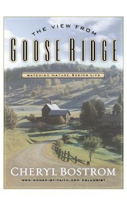 The View from Goose Ridge: Watching Nature Seeing Life - Cheryl Bostrom