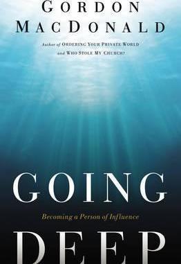 Going Deep: Becoming a Person of Influence - Gordon Macdonald