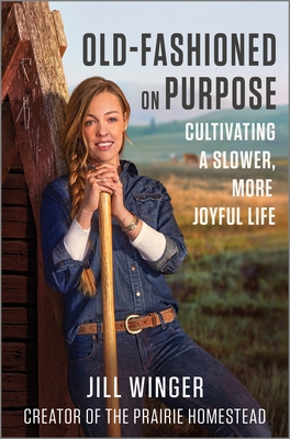 Old-Fashioned on Purpose: Cultivating a Slower, More Joyful Life - Jill Winger