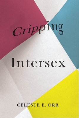 Cripping Intersex - Celeste E. Orr
