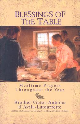 Blessings of the Table: Mealtime Prayers Throughout the Year - Victor-antoine D'avila-latourrette