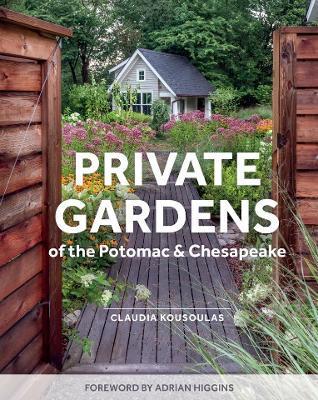 Private Gardens of the Potomac and Chesapeake: Washington, DC, Maryland, Northern Virginia - Claudia Kousoulas
