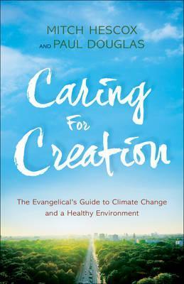 Caring for Creation: The Evangelical's Guide to Climate Change and a Healthy Environment - Paul Douglas