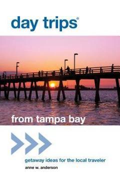 Poza produsului Day Trips(R) from Tampa Bay: Getaway Ideas For The Local Traveler - Anne Anderson