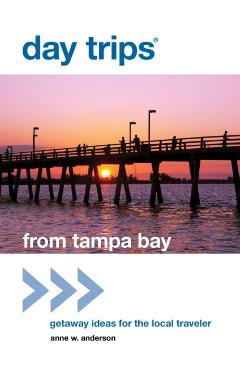 Day Trips(R) from Tampa Bay: Getaway Ideas For The Local Traveler - Anne Anderson