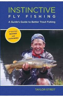Coperta cărții 'Instinctive Fly Fishing: A Guide's Guide To Better Trout Fishing, Second Edition - Taylor Streit'