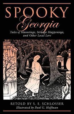 Spooky Georgia: Tales Of Hauntings, Strange Happenings, And Other Local Lore, First Edition - S. E. Schlosser