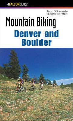 Mountain Biking Denver and Boulder, Second Edition - Bob D'antonio