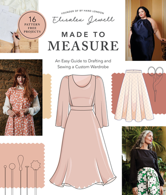 Made to Measure: An Easy Guide to Drafting and Sewing a Custom Wardrobe - 16 Pattern-Free Projects - Elisalex Jewell