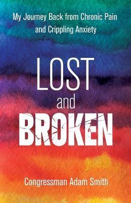 Lost and Broken: My Journey Back from Chronic Pain and Crippling Anxiety - Congressman Adam Smith
