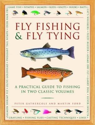 Fly Fishing & Fly Tying: A Practical Guide to Fishing in Two Classic Volumes - Peter Gathercole