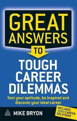 Great Answers to Tough Career Dilemmas: Test Your Aptitude, Be Inspired and Discover Your Ideal Career - Mike Bryon