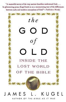 The God of Old: Inside the Lost World of the Bible - James L. Kugel