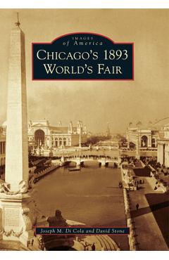 Chicago's 1893 World's Fair - Joseph M. Di Cola
