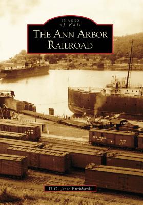 The Ann Arbor Railroad - D. C. Jesse Burkhardt