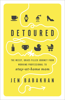 Coperta cărții 'Detoured: The Messy, Grace-Filled Journey from Working Professional to Stay-At-Home Mom - Jen Babakhan'
