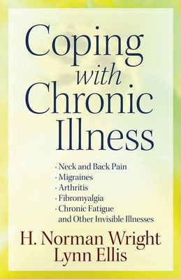 Coping with Chronic Illness: *Neck and Back Pain *Migraines *Arthritis *Fibromyalgia*chronic Fatigue *And Other Invisible Illnesses - H. Norman Wright