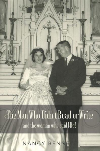 The Man Who Didn't Read or Write: and the woman who said I Do! - Nancy Bennett