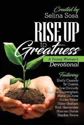 Rise Up to Greatness: A Young Women's Devotional - Sosa Selina