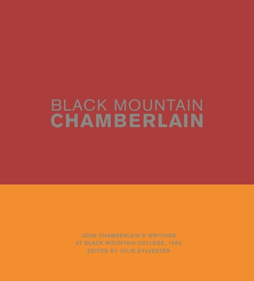 Black Mountain Chamberlain: John Chamberlain's Writings at Black Mountain College, 1955 - John Chamberlain
