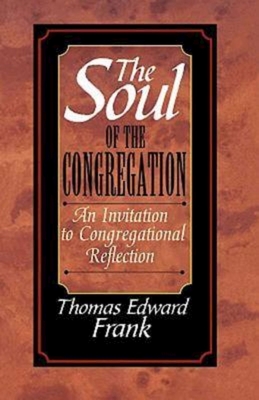 The Soul of the Congregation: An Invitation to Congregational Reflection - Thomas E. Frank