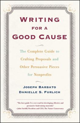 Writing for a Good Cause: The Complete Guide to Crafting Proposals and Other Persuasive Pieces for Nonprofits - Joseph Barbato