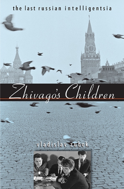 Zhivago's Children: The Last Russian Intelligentsia - Vladislav Zubok