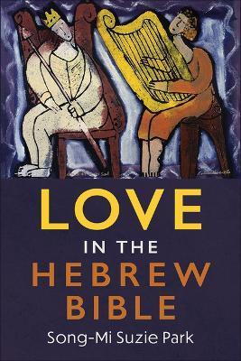 Love in the Hebrew Bible - Song-mi Suzie Park