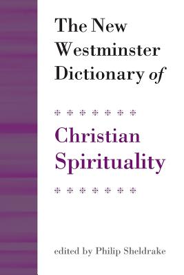 The New Westminster Dictionary of Christian Spirituality - Philip Sheldrake