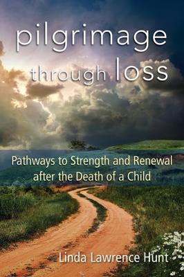 Pilgrimage Through Loss: Pathways to Strength and Renewal After the Death of a Child - Linda Lawrence Hunt